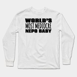 World's Most Mediocre Nepo Baby Long Sleeve T-Shirt